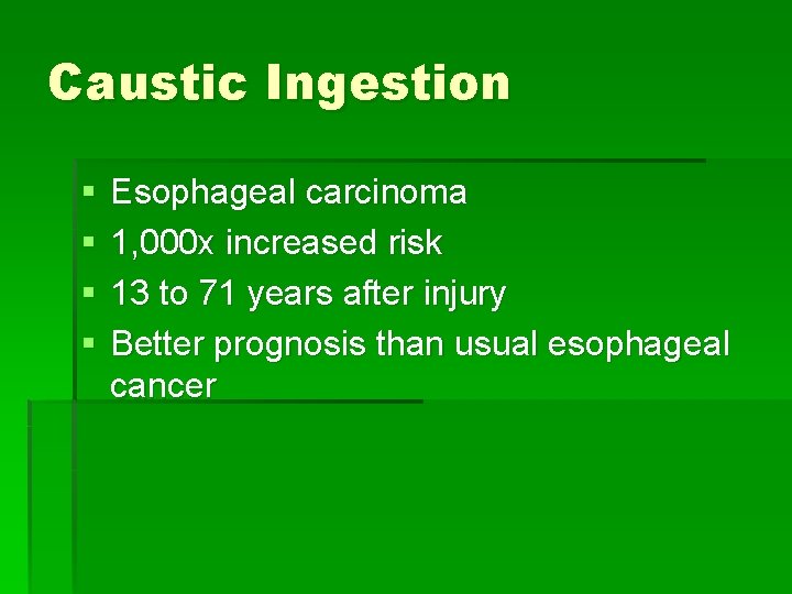 Caustic Ingestion § § Esophageal carcinoma 1, 000 x increased risk 13 to 71