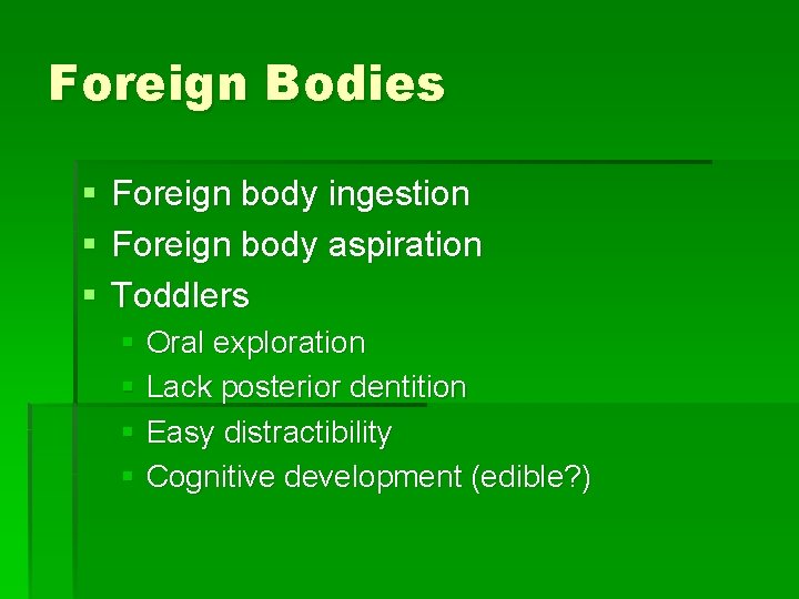 Foreign Bodies § § § Foreign body ingestion Foreign body aspiration Toddlers § Oral