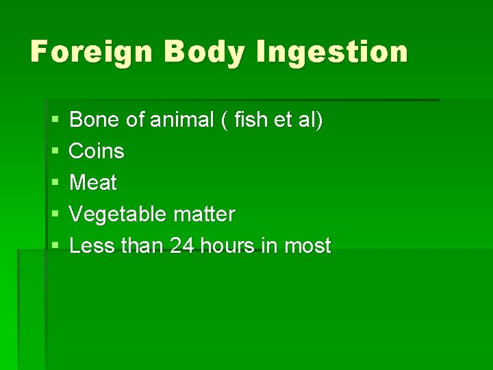 Foreign Body Ingestion § § § Bone of animal ( fish et al) Coins