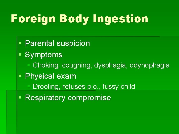 Foreign Body Ingestion § Parental suspicion § Symptoms § Choking, coughing, dysphagia, odynophagia §