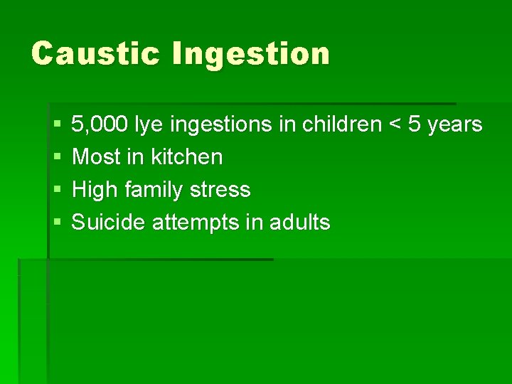 Caustic Ingestion § § 5, 000 lye ingestions in children < 5 years Most