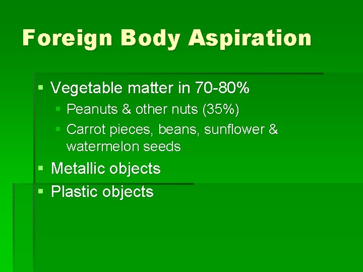 Foreign Body Aspiration § Vegetable matter in 70 -80% § Peanuts & other nuts