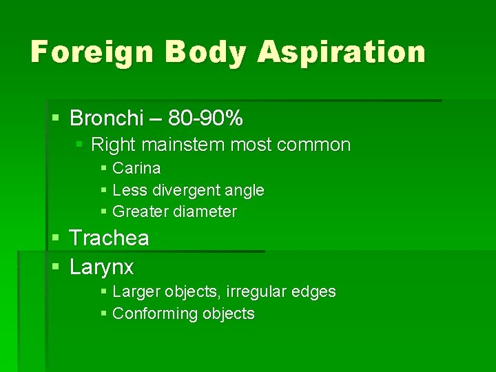 Foreign Body Aspiration § Bronchi – 80 -90% § Right mainstem most common §