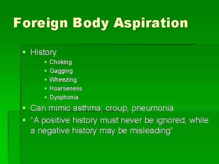 Foreign Body Aspiration § History § § § Choking Gagging Wheezing Hoarseness Dysphonia §