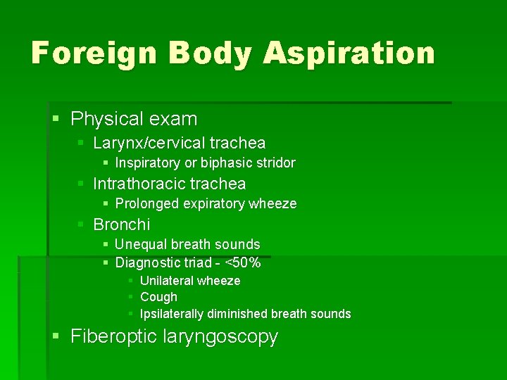 Foreign Body Aspiration § Physical exam § Larynx/cervical trachea § Inspiratory or biphasic stridor