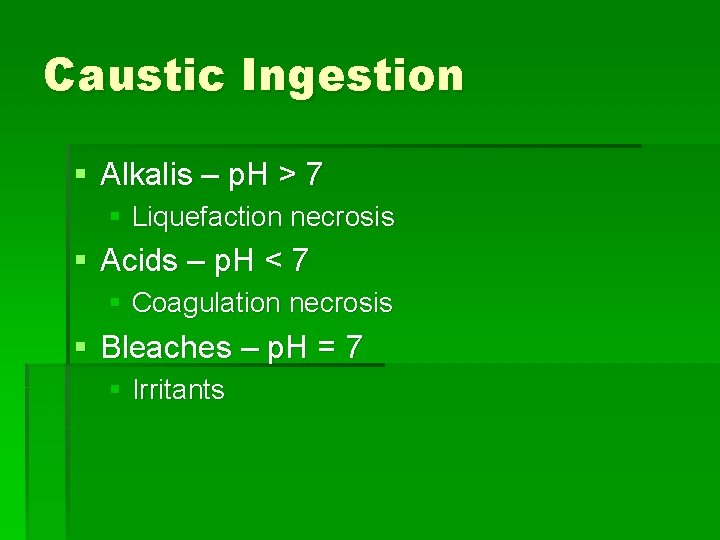 Caustic Ingestion § Alkalis – p. H > 7 § Liquefaction necrosis § Acids