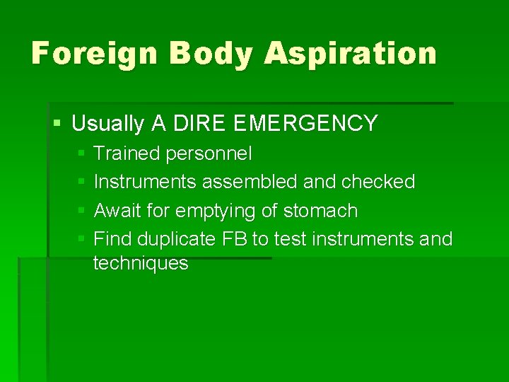 Foreign Body Aspiration § Usually A DIRE EMERGENCY § Trained personnel § Instruments assembled