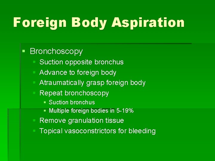 Foreign Body Aspiration § Bronchoscopy § § Suction opposite bronchus Advance to foreign body