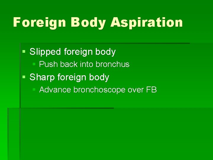 Foreign Body Aspiration § Slipped foreign body § Push back into bronchus § Sharp