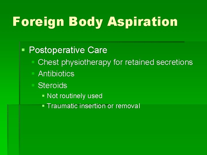 Foreign Body Aspiration § Postoperative Care § Chest physiotherapy for retained secretions § Antibiotics