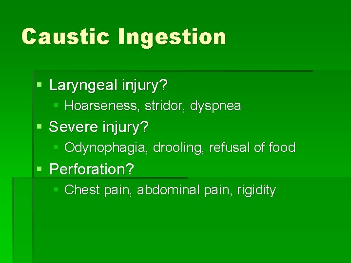 Caustic Ingestion § Laryngeal injury? § Hoarseness, stridor, dyspnea § Severe injury? § Odynophagia,