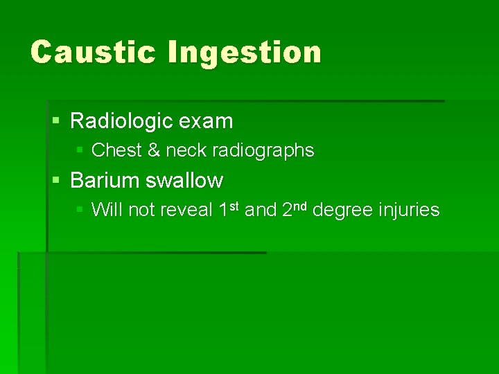 Caustic Ingestion § Radiologic exam § Chest & neck radiographs § Barium swallow §