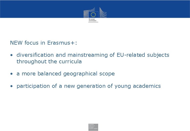 NEW focus in Erasmus+: • diversification and mainstreaming of EU-related subjects throughout the curricula