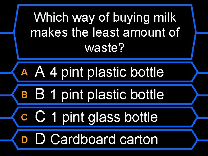 Which way of buying milk makes the least amount of waste? A B C