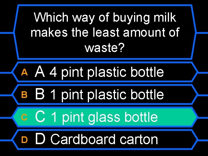 Which way of buying milk makes the least amount of waste? A B C