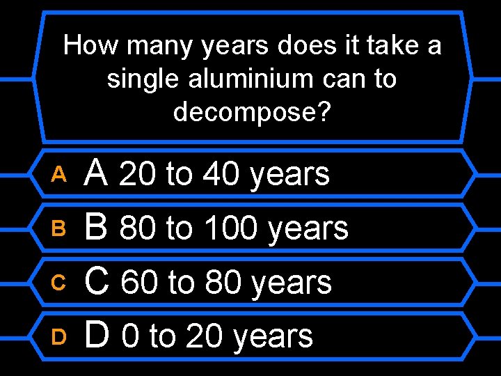 How many years does it take a single aluminium can to decompose? A B