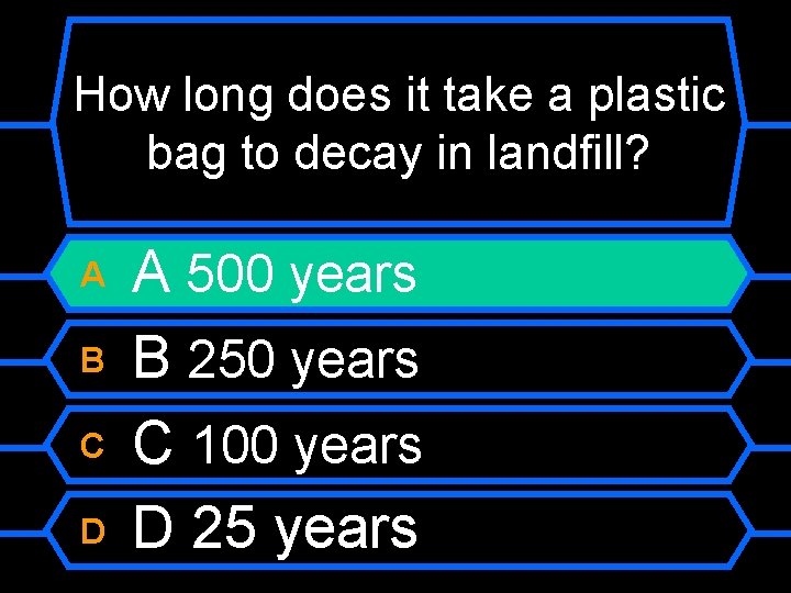 How long does it take a plastic bag to decay in landfill? A B