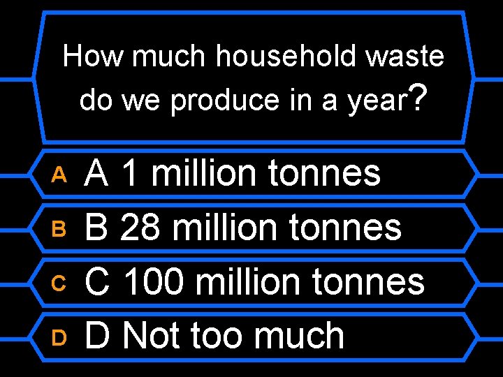 How much household waste do we produce in a year? A B C D
