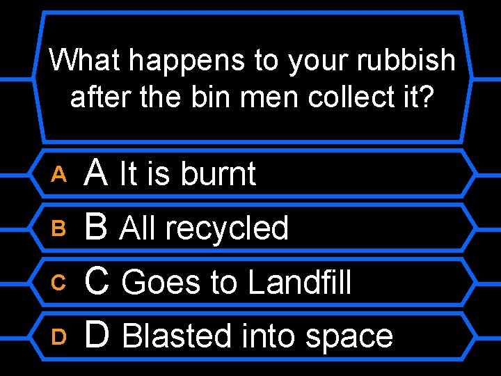 What happens to your rubbish after the bin men collect it? A B C