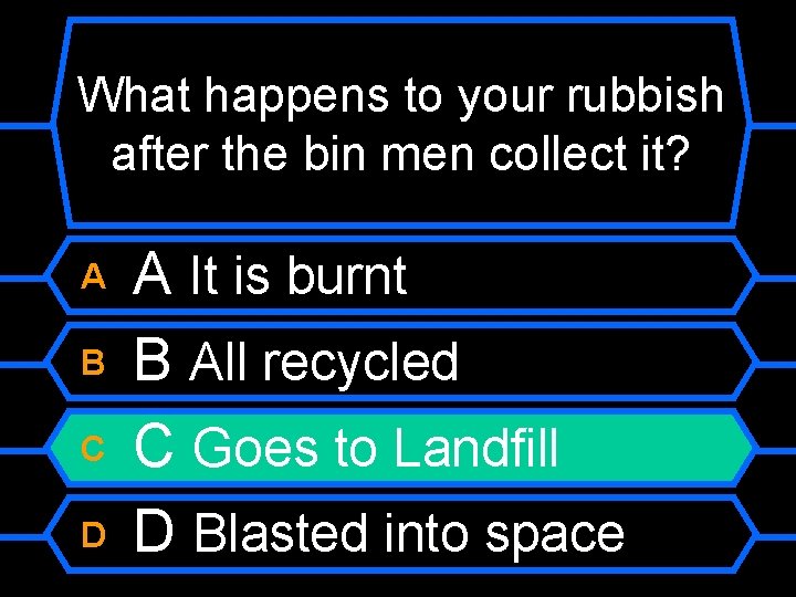 What happens to your rubbish after the bin men collect it? A B C