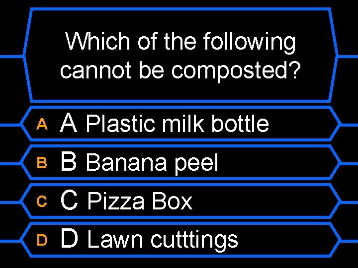 Which of the following cannot be composted? A B C D A Plastic milk