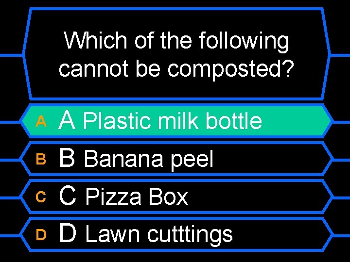 Which of the following cannot be composted? A B C D A Plastic milk
