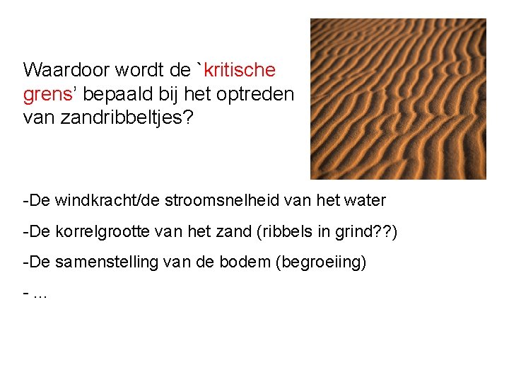 Waardoor wordt de `kritische grens’ bepaald bij het optreden van zandribbeltjes? -De windkracht/de stroomsnelheid