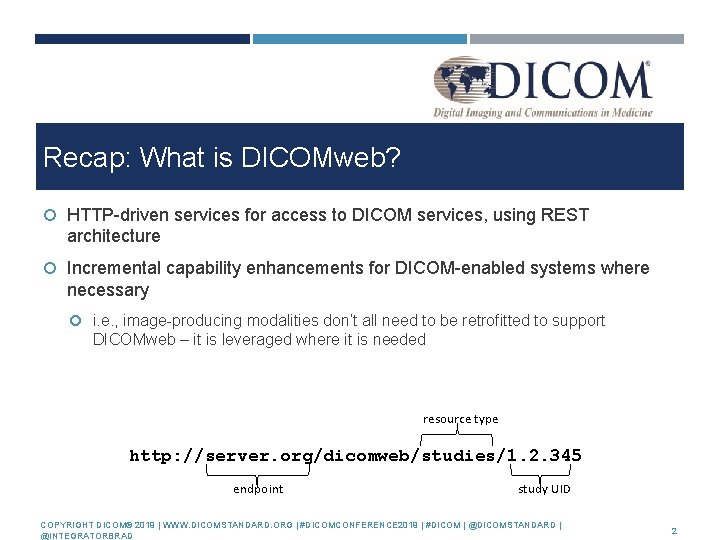 Recap: What is DICOMweb? HTTP-driven services for access to DICOM services, using REST architecture