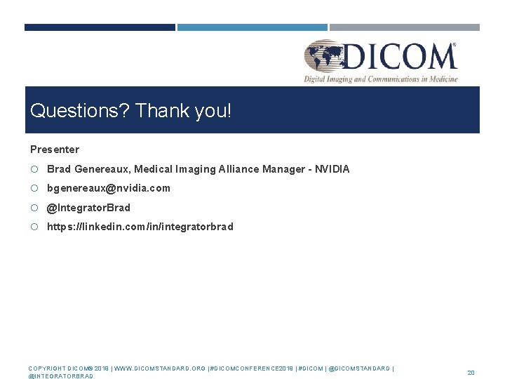 Questions? Thank you! Presenter Brad Genereaux, Medical Imaging Alliance Manager - NVIDIA bgenereaux@nvidia. com