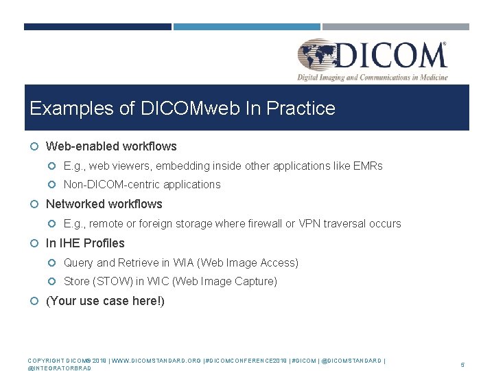 Examples of DICOMweb In Practice Web-enabled workflows E. g. , web viewers, embedding inside