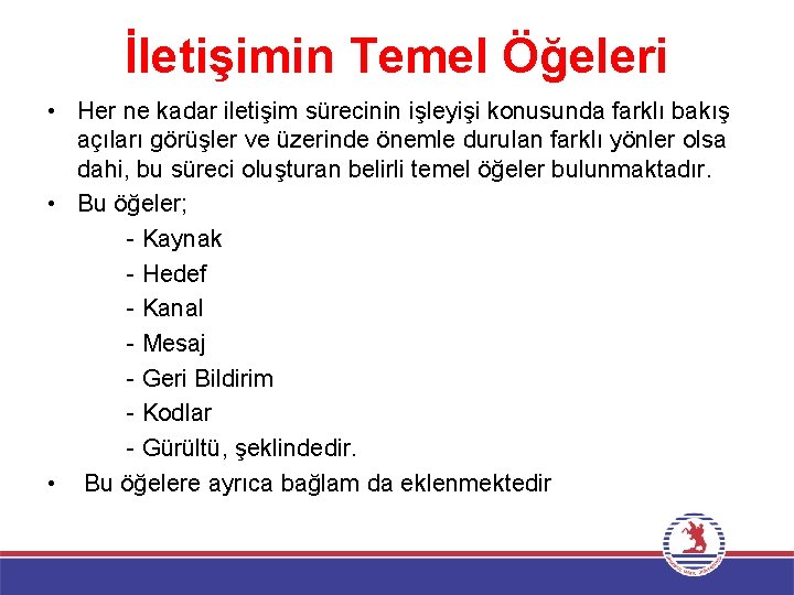 İletişimin Temel Öğeleri • Her ne kadar iletişim sürecinin işleyişi konusunda farklı bakış açıları