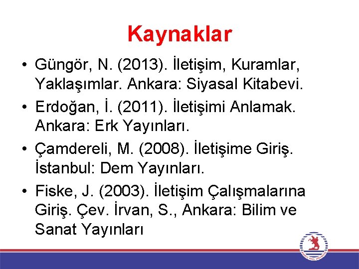 Kaynaklar • Güngör, N. (2013). İletişim, Kuramlar, Yaklaşımlar. Ankara: Siyasal Kitabevi. • Erdoğan, İ.