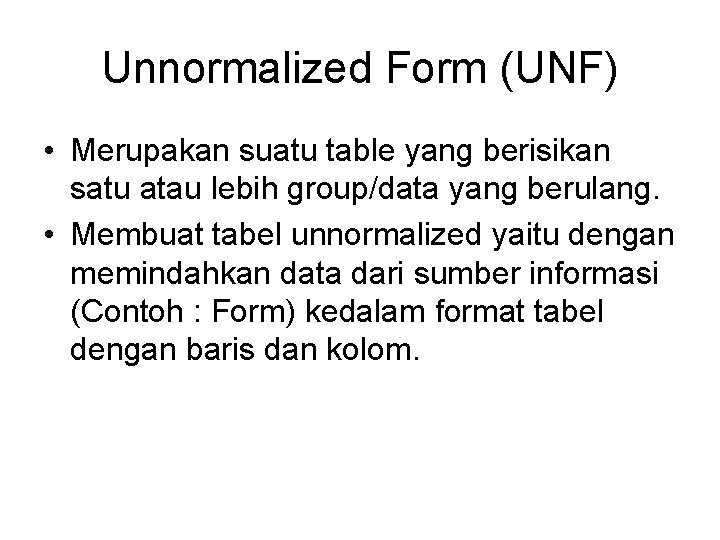Unnormalized Form (UNF) • Merupakan suatu table yang berisikan satu atau lebih group/data yang