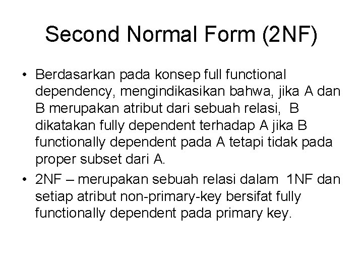 Second Normal Form (2 NF) • Berdasarkan pada konsep full functional dependency, mengindikasikan bahwa,