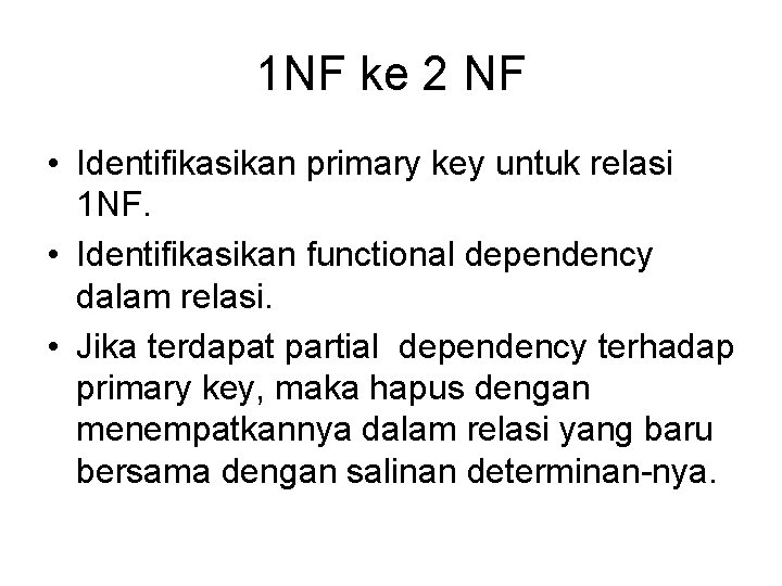 1 NF ke 2 NF • Identifikasikan primary key untuk relasi 1 NF. •