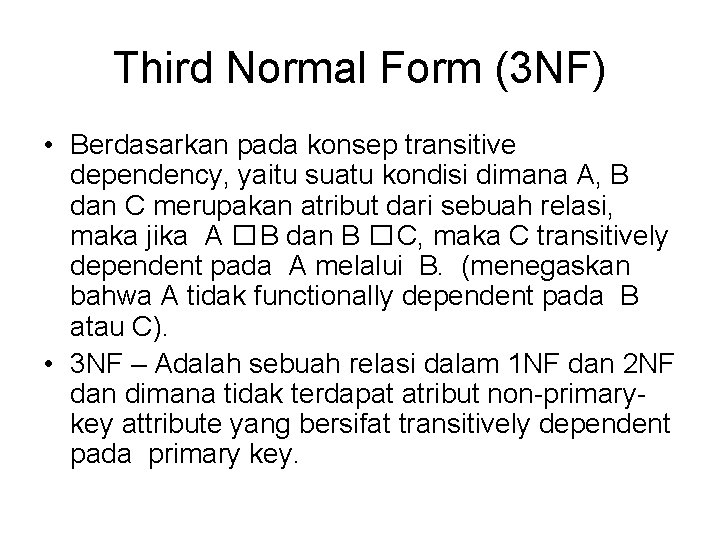 Third Normal Form (3 NF) • Berdasarkan pada konsep transitive dependency, yaitu suatu kondisi