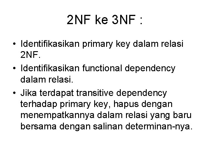 2 NF ke 3 NF : • Identifikasikan primary key dalam relasi 2 NF.