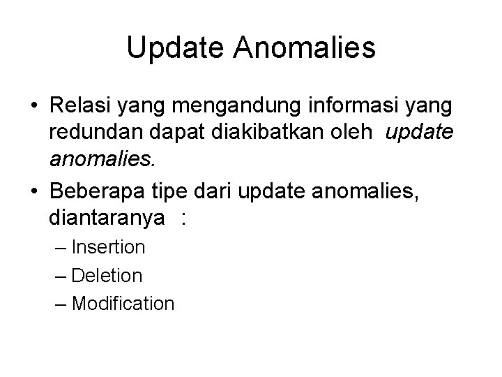 Update Anomalies • Relasi yang mengandung informasi yang redundan dapat diakibatkan oleh update anomalies.