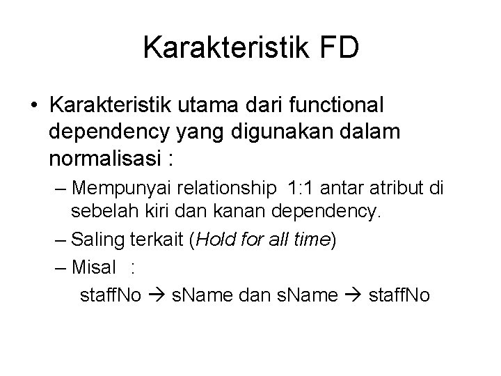 Karakteristik FD • Karakteristik utama dari functional dependency yang digunakan dalam normalisasi : –
