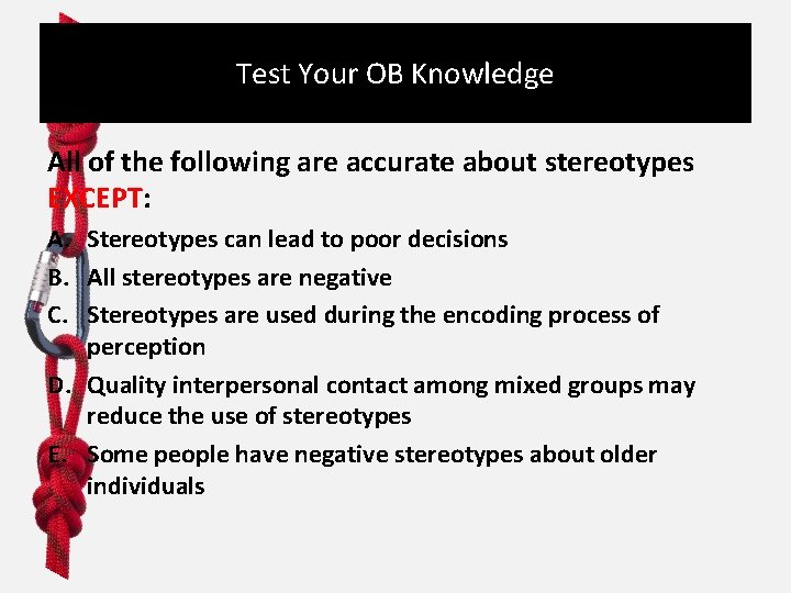 Test Your OB Knowledge All of the following are accurate about stereotypes EXCEPT: A.