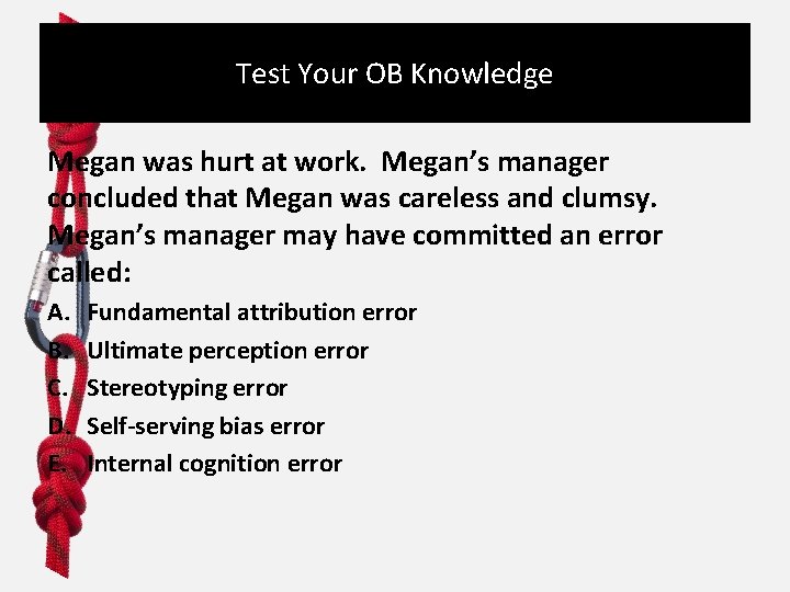 Test Your OB Knowledge Megan was hurt at work. Megan’s manager concluded that Megan