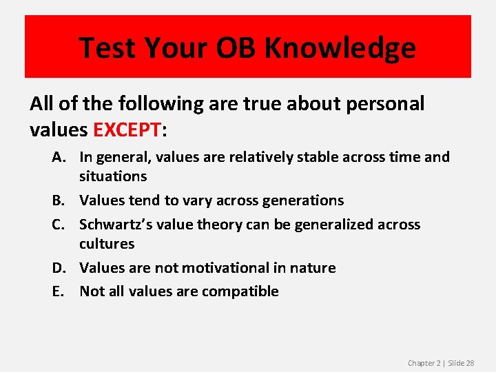 Test Your OB Knowledge All of the following are true about personal values EXCEPT: