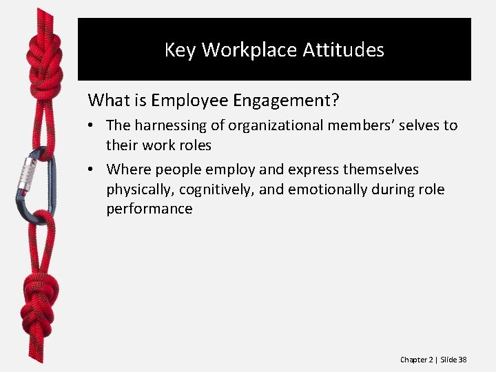 Key Workplace Attitudes What is Employee Engagement? • The harnessing of organizational members’ selves