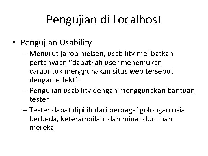 Pengujian di Localhost • Pengujian Usability – Menurut jakob nielsen, usability melibatkan pertanyaan “dapatkah