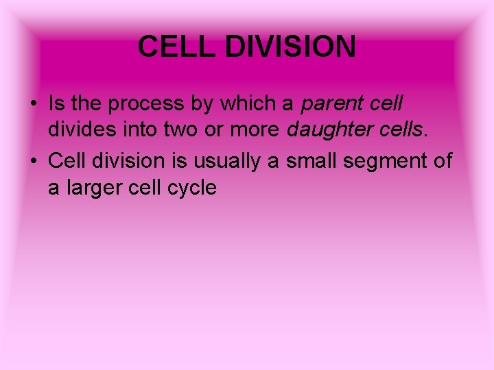 CELL DIVISION • Is the process by which a parent cell divides into two