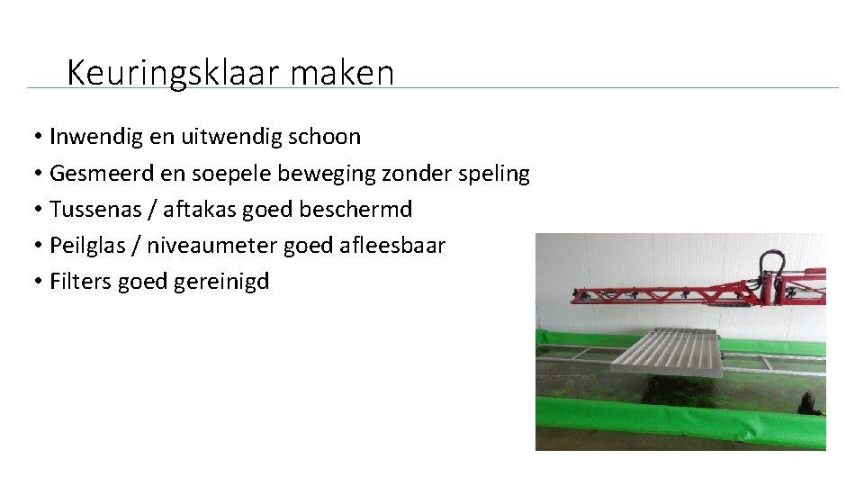 Keuringsklaar maken • Inwendig en uitwendig schoon • Gesmeerd en soepele beweging zonder speling