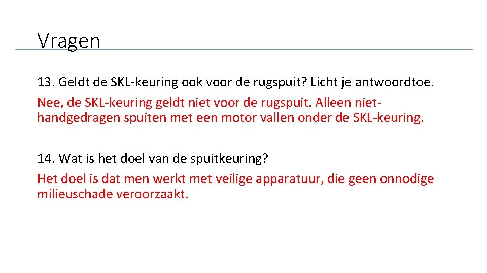 Vragen 13. Geldt de SKL-keuring ook voor de rugspuit? Licht je antwoordtoe. Nee, de