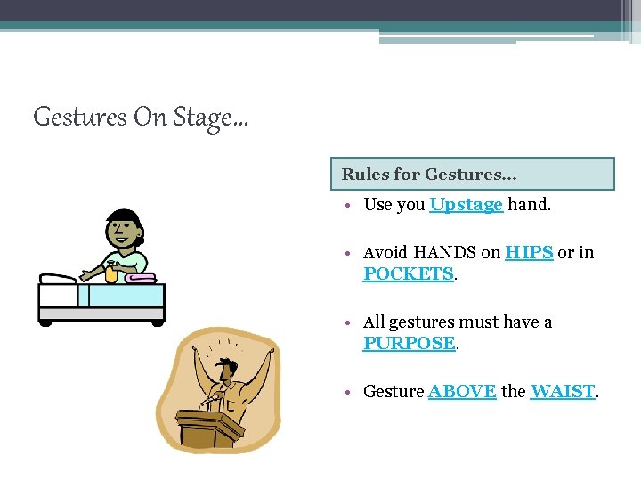 Gestures On Stage… Rules for Gestures… • Use you Upstage hand. • Avoid HANDS