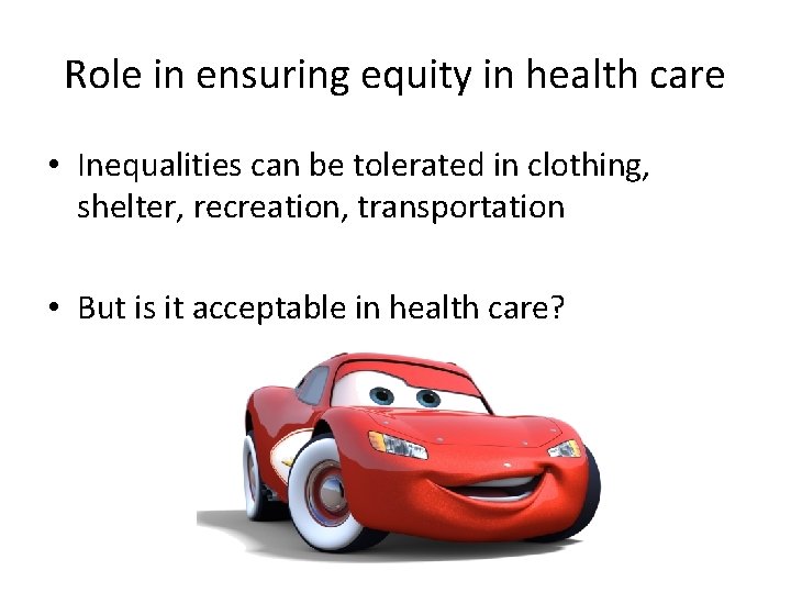 Role in ensuring equity in health care • Inequalities can be tolerated in clothing,