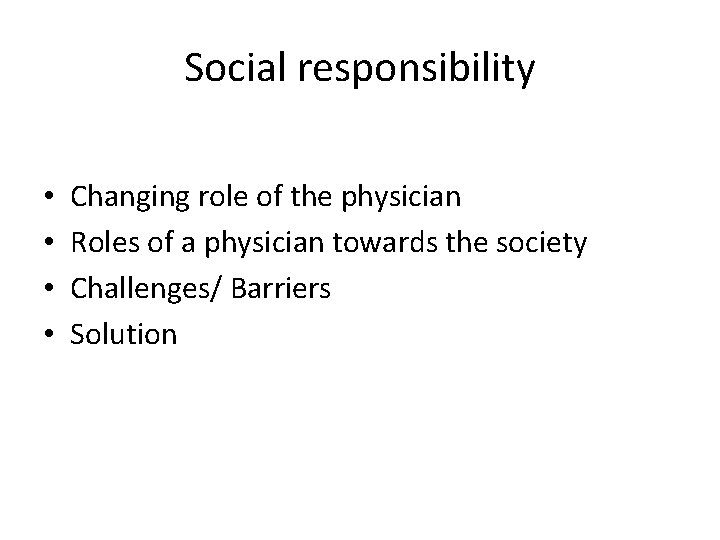 Social responsibility • • Changing role of the physician Roles of a physician towards